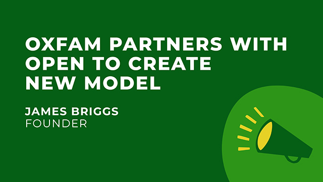 Oxfam partners with Open to create  ‘New Model’ of Supporter Engagement 